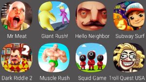 Mr Meat,Giant Rush,Hello Neighbor,Subway Surfers,Dark Riddle 2,Muscle Rush,Squid Game 3D,Troll Quest