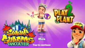SUBWAY SURFERS VANCOUVER 2021 and PLAY 2 PLANT : UNLOCKING MALA