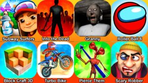 Subway Surfers,Into the Dead,Pierce Them All 3D,Granny,Roller Ball 6,Block Craft 3D,Scary Robber