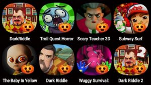 Dark Riddle,Troll Quest Horror3,Scary Teacher 3D,Subway Surfers,The Baby In Yellow,Wuggy Survival