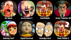Mr Meat,Ice Scream 2,Dark Riddle,Scary Teacher 3D,Subway Surfers,Squid Survival Challange,Grandpa