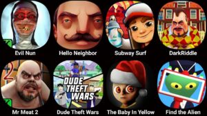 Evil Nun,Hello Neighbor 2,Subway Surfers,Dark Riddle,Mr Meat 2,Dude Theft Wars,The Baby In Yellow