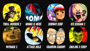 Troll Quest Horror 2, Momo Is Here, Subway Surf, Ice Scream 2, Payback 2, Attack Hole....