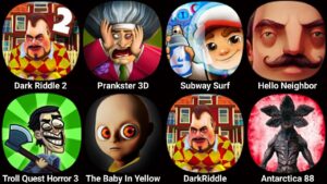 Dark Riddle 2,Prankster 3D,Subway Surfers,Hello Neighbor,Antarctica 88,The Baby In Yellow