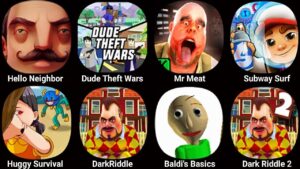 Hello Neighbor,Dude Theft Wars,Mr Meat,Subway Surfers,Huggy Survival,Dark Riddle,Baldi's Basics
